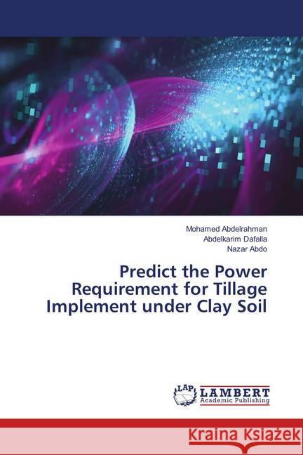 Predict the Power Requirement for Tillage Implement under Clay Soil Abdelrahman, Mohamed; Dafalla, Abdelkarim; Abdo, Nazar 9786139834563 LAP Lambert Academic Publishing - książka