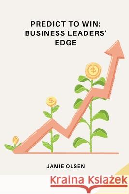 Predict to Win: Business Leaders' Edge Jamie Olsen 9783384225306 Tredition Gmbh - książka