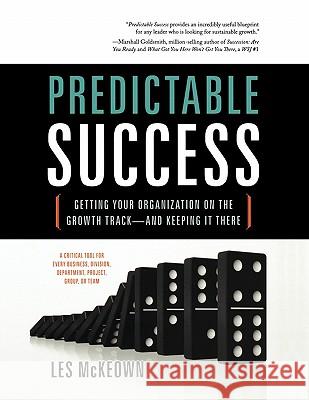 Predictable Success: Getting Your Organization on the Growth Track-And Keeping It There Les McKeown 9781608321223 Greenleaf Book Group - książka