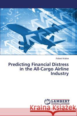 Predicting Financial Distress in the All-Cargo Airline Industry Walton Robert 9783659760143 LAP Lambert Academic Publishing - książka