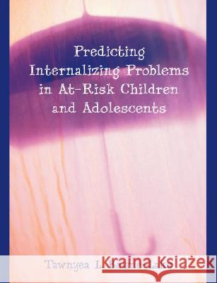 Predicting Internalizing Problems in At-Risk Children and Adolescents Tawnyea L. Bolme-Lake 9781599426594 Dissertation.com - książka