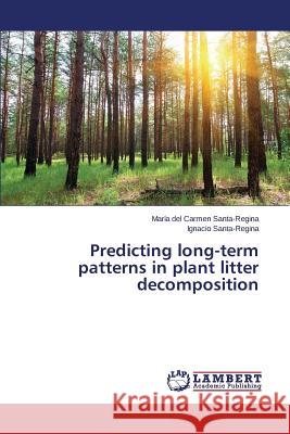 Predicting Long-Term Patterns in Plant Litter Decomposition Santa-Regina Maria del Carmen 9783659577857 LAP Lambert Academic Publishing - książka