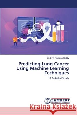 Predicting Lung Cancer Using Machine Learning Techniques Dr B V Ramana Reddy 9786202514347 LAP Lambert Academic Publishing - książka