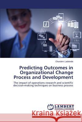 Predicting Outcomes in Organizational Change Process and Development Ladeinde Olurotimi 9783659580093 LAP Lambert Academic Publishing - książka