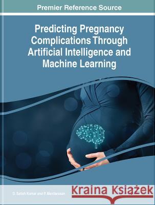 Predicting Pregnancy Complications Through Artificial Intelligence and Machine Learning D. Satish Kumar P. ManiIarasan  9781668489741 IGI Global - książka