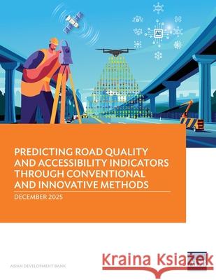 Predicting Road Quality and Accessibility Indicators through Conventional and Innovative Methods Asian Development Bank 9789292775520 Asian Development Bank - książka