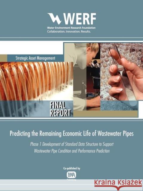 Predicting the Remaining Economic Life of Wastewater Pipes: PHASE I: DEVELOPMENT OF STANDARD DATA STRUCTURE TO SUPPORT WASTEWATER PIPE CONDITION AND PERFORMANCE PREDICTION Sunil K. Sinha 9781843393337 IWA Publishing - książka