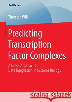 Predicting Transcription Factor Complexes: A Novel Approach to Data Integration in Systems Biology Will, Thorsten 9783658082680 Springer Spektrum - książka