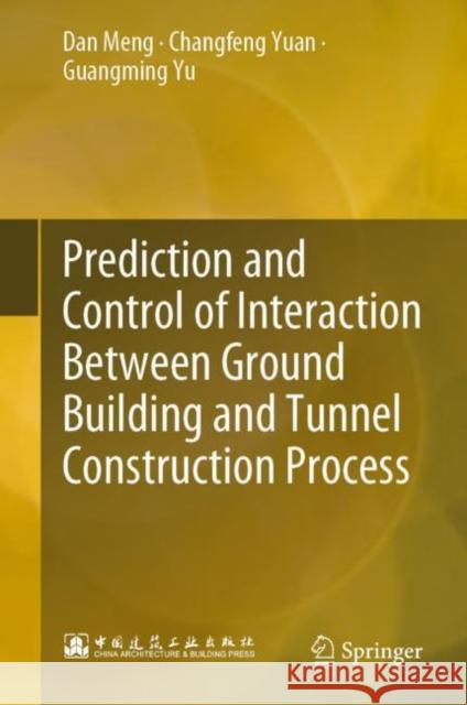 Prediction and Control of Interaction Between Ground Building and Tunnel Construction Process Dan Meng, Changfeng Yuan, Guangming Yu 9789811934735 Springer Nature Singapore - książka