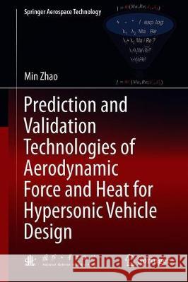 Prediction and Validation Technologies of Aerodynamic Force and Heat for Hypersonic Vehicle Design Min Zhao 9789813365254 Springer - książka