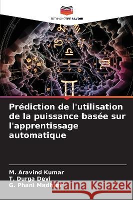 Prediction de l'utilisation de la puissance basee sur l'apprentissage automatique M Aravind Kumar T Durga Devi G Phani Madhuri 9786206077879 Editions Notre Savoir - książka