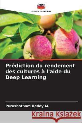 Prediction du rendement des cultures a l'aide du Deep Learning Purushotham Reddy M   9786206059219 Editions Notre Savoir - książka