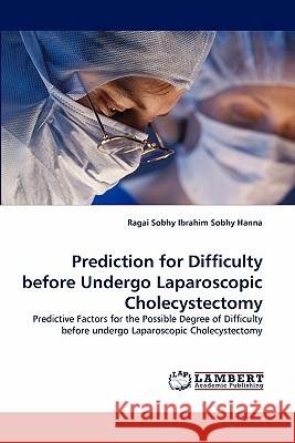 Prediction for Difficulty before Undergo Laparoscopic Cholecystectomy Hanna, Ragai Sobhy Ibrahim Sobhy 9783843368506 LAP Lambert Academic Publishing AG & Co KG - książka