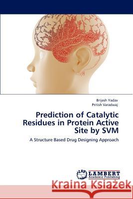 Prediction of Catalytic Residues in Protein Active Site by Svm Brijesh Yadav, Pritish Varadwaj 9783846582923 LAP Lambert Academic Publishing - książka