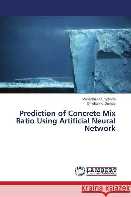 Prediction of Concrete Mix Ratio Using Artificial Neural Network Ogbodo, Munachiso C.; Dumde, Dinebari K. 9786138347750 LAP Lambert Academic Publishing - książka