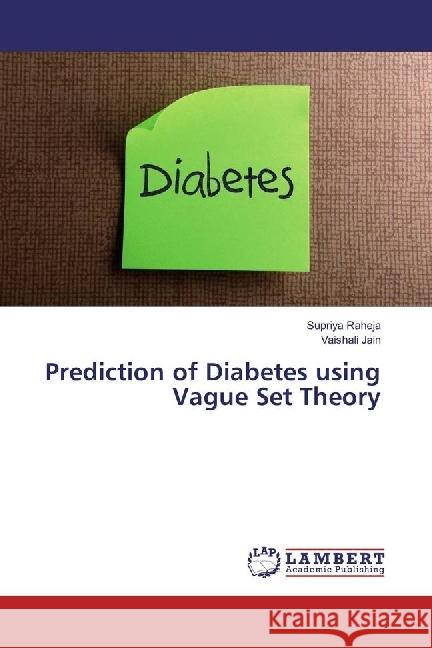 Prediction of Diabetes using Vague Set Theory Raheja, Supriya; Jain, Vaishali 9783330074569 LAP Lambert Academic Publishing - książka