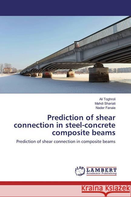 Prediction of shear connection in steel-concrete composite beams : Prediction of shear connection in composite beams Toghroli, Ali; Shariati, Mahdi; Fanaie, Nader 9783659926853 LAP Lambert Academic Publishing - książka