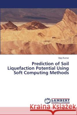 Prediction of Soil Liquefaction Potential Using Soft Computing Methods Kumar, Vijay 9786208479213 LAP Lambert Academic Publishing - książka