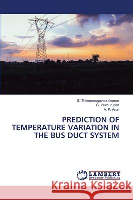 Prediction of Temperature Variation in the Bus Duct System S. Thirumurugaveerakumar C. Velmurugan A. P. Arun 9786203582772 LAP Lambert Academic Publishing - książka