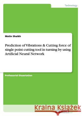 Prediction of Vibrations & Cutting force of single point cutting tool in turning by using Artificial Neural Network Matin Shaikh 9783668159785 Grin Verlag - książka