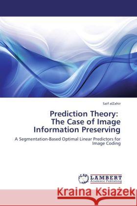 Prediction Theory: The Case of Image Information Preserving Alzahir, Saif 9783847347774 LAP Lambert Academic Publishing - książka