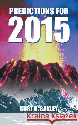 Predictions for 2015: Revised Edition Bakley, Kurt B. 9781496961389 Authorhouse - książka