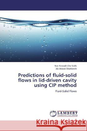 Predictions of fluid-solid flows in lid-driven cavity using CIP method : Fluid-Solid Flows Che Sidik, Nor Azwadi; Sheldareh, Ali Akbari 9783659268359 LAP Lambert Academic Publishing - książka