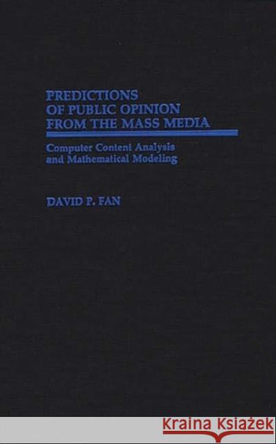 Predictions of Public Opinion from the Mass Media: Computer Content Analysis and Mathematical Modeling David P. Fan 9780313262968 Greenwood Press - książka