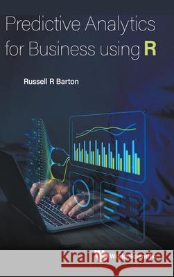 Predictive Analytics for Business Using R Russell R. Barton 9789811293771 World Scientific Publishing Company - książka