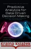Predictive Analytics for Data Driven Decision Making - Tools and Techniques for Solving Real World Problems L. Ashok Kumar 9781685076504 Nova Science Publishers Inc