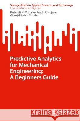 Predictive Analytics for Mechanical Engineering: A Beginners Guide Parikshit N. Mahalle, Pravin P. Hujare, Gitanjali Rahul Shinde 9789819948499 Springer Nature Singapore - książka