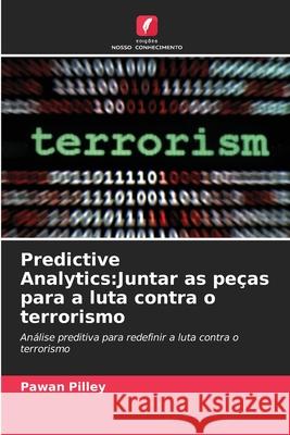 Predictive Analytics: Juntar as pe?as para a luta contra o terrorismo Pawan Pilley 9786207762996 Edicoes Nosso Conhecimento - książka