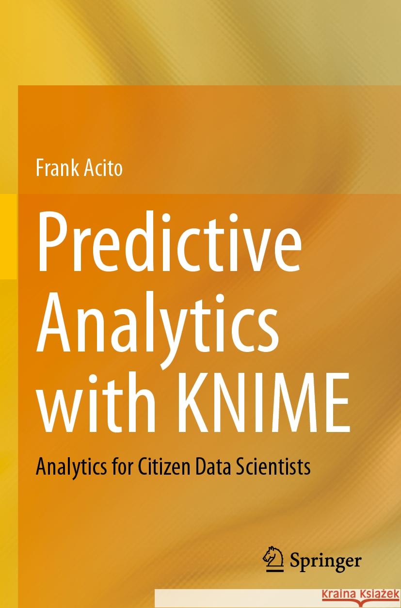 Predictive Analytics with KNIME Frank Acito 9783031456329 Springer Nature Switzerland - książka