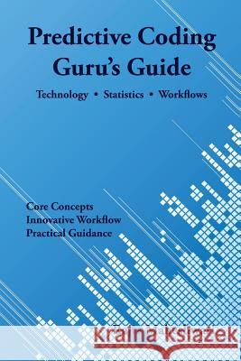 Predictive Coding Guru's Guide: Technology, Statistics, and Workflows Rajiv Maheshwari 9780989385008 Rajiv Maheshwari - książka