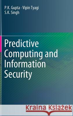 Predictive Computing and Information Security Vipin Tyagi P. K. Gupta S. K. Singh 9789811051067 Springer - książka