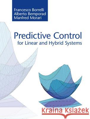 Predictive Control for Linear and Hybrid Systems Francesco Borrelli Alberto Bemporad Manfred Morari 9781107016880 Cambridge University Press - książka