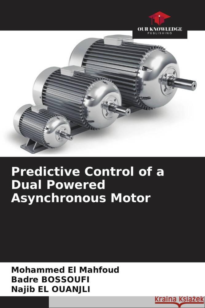 Predictive Control of a Dual Powered Asynchronous Motor EL MAHFOUD, Mohammed, Bossoufi, Badre, EL OUANJLI, Najib 9786204774770 Our Knowledge Publishing - książka