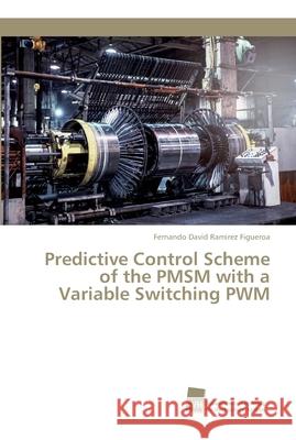 Predictive Control Scheme of the PMSM with a Variable Switching PWM Fernando David Ramirez Figueroa 9786202322317 Sudwestdeutscher Verlag Fur Hochschulschrifte - książka