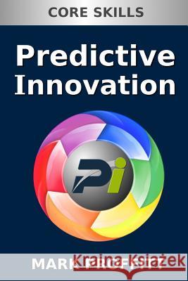 Predictive Innovation: Core Skills Mark Proffitt 9780578117287 Markproffitt.com - książka