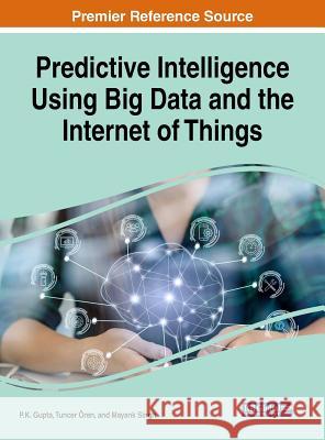 Predictive Intelligence Using Big Data and the Internet of Things P. K. Gupta Tuncer Oren Mayank Singh 9781522562108 Engineering Science Reference - książka