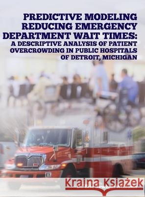 Predictive Modeling Reducing Emergency Department Wait Times: A Descriptive Analysis Dr Eric Dewight Williams   9798822906167 Palmetto Publishing - książka