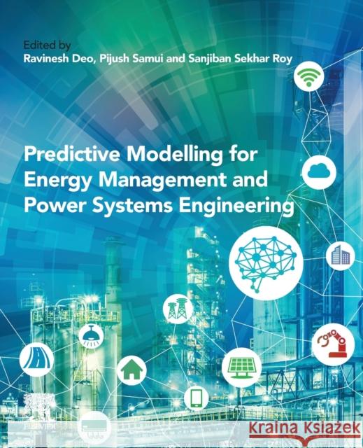 Predictive Modelling for Energy Management and Power Systems Engineering Ravinesh C. Deo Pijush Samui Sanjiban Sekhar Roy 9780128177723 Elsevier - książka
