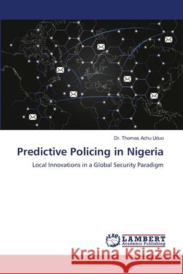 Predictive Policing in Nigeria Uduo, Dr. Thomas Achu 9786208448011 LAP Lambert Academic Publishing - książka