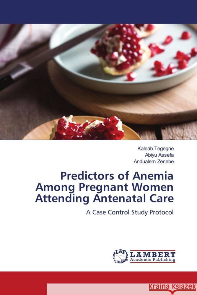 Predictors of Anemia Among Pregnant Women Attending Antenatal Care Tegegne, Kaleab, Assefa, Abiyu, Zenebe, Andualem 9786204717944 LAP Lambert Academic Publishing - książka