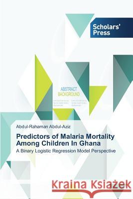 Predictors of Malaria Mortality Among Children In Ghana Abdul-Aziz, Abdul-Rahaman 9783639708233 Scholars' Press - książka