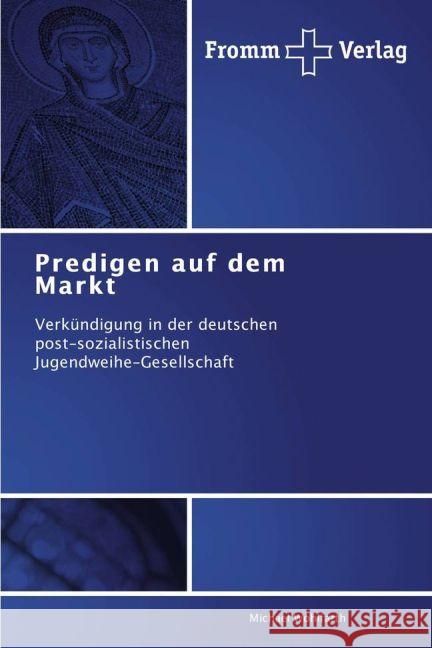 Predigen auf dem Markt : Verkündigung in der deutschen post-sozialistischen Jugendweihe-Gesellschaft Wohlfarth, Michael 9783841603869 Fromm Verlag - książka