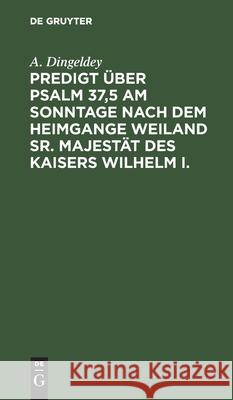 Predigt Über Psalm 37,5 Am Sonntage Nach Dem Heimgange Weiland Sr. Majestät Des Kaisers Wilhelm I. A Dingeldey 9783112608432 De Gruyter - książka
