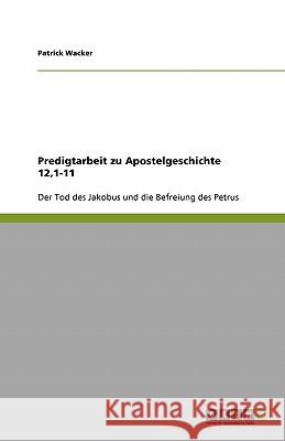 Predigtarbeit zu Apostelgeschichte 12,1-11 Patrick Wacker 9783640111299 Grin Verlag - książka