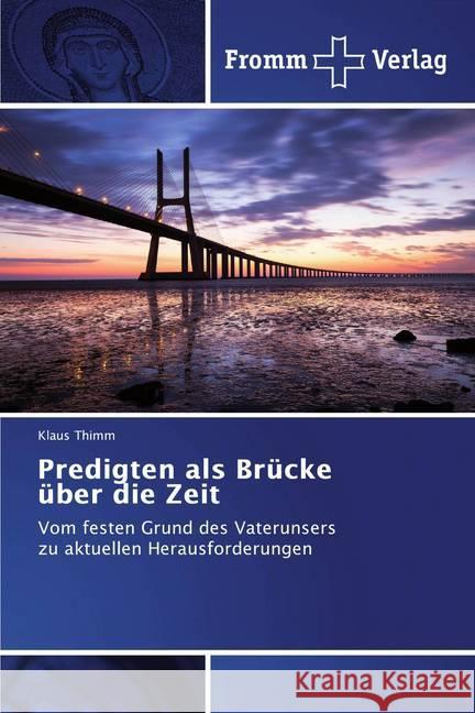 Predigten als Brücke über die Zeit : Vom festen Grund des Vaterunserszu aktuellen Herausforderungen Thimm, Klaus 9786138364399 Fromm Verlag - książka