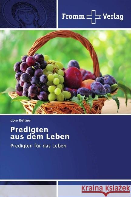 Predigten aus dem Leben : Predigten für das Leben Büttner, Cora 9783841606334 Fromm Verlag - książka